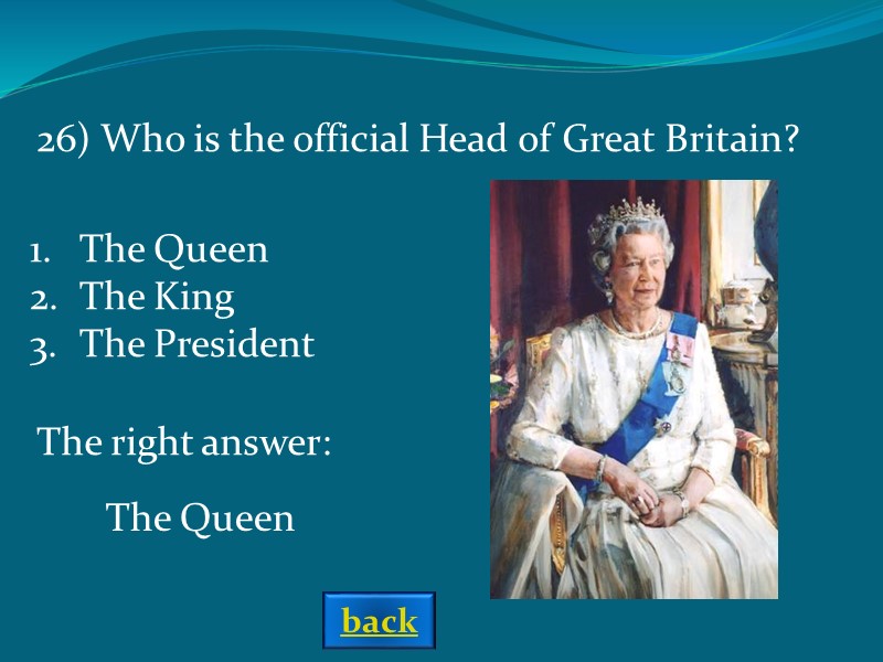 The right answer: The Queen  26) Who is the official Head of Great